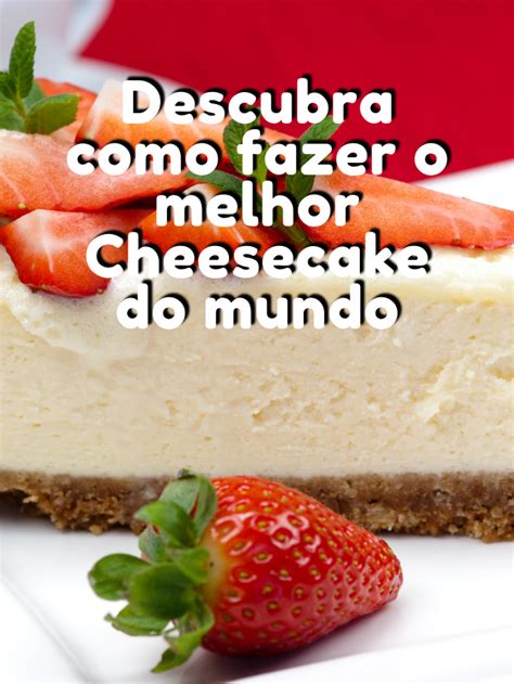 O melhor cheesecake que você irá provar Saiba como fazer O que tem