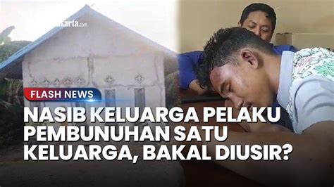 Nasib Keluarga Pelaku Pembunuhan Satu Keluarga Di Ppu Kaltim Rumahnya