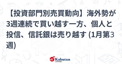 【投資部門別売買動向】海外勢が3週連続で買い越す一方、個人と投信、信託銀は売り越す 1月第3週 市況 株探ニュース