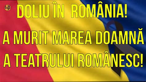 Doliu N Rom Nia A Murit Marea Doamn A Teatrului Rom Nesc Youtube