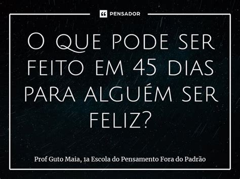 ⁠o Que Pode Ser Feito Em 45 Dias Para Prof Guto Maia 1a Escola Do