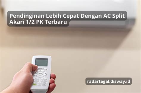 Pendinginan Lebih Cepat Dengan Ac Split Akari Pk Terbaru Yang Punya