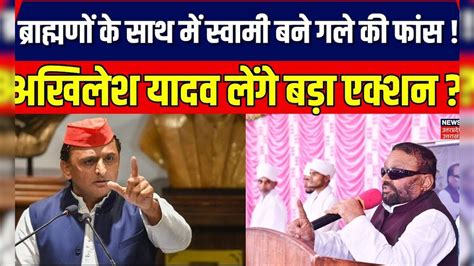 Akhilesh Yadav को अब ब्राह्मणों से आस Swami Prasad Maurya बनें गले की