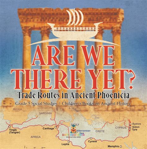 Are We There Yet?: Trade Routes in Ancient Phoenicia Grade 5 Social St ...