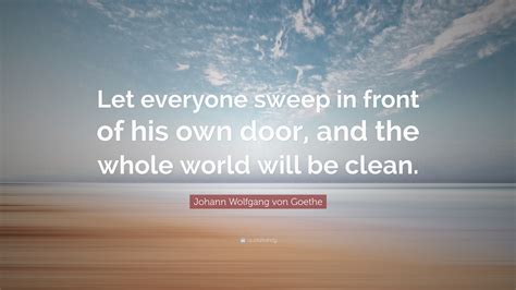 Johann Wolfgang Von Goethe Quote Let Everyone Sweep In Front Of His