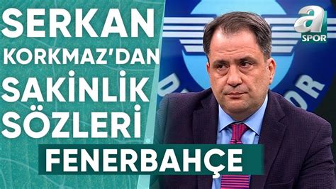 Serkan Korkmaz Fenerbah E In Biraz Dinginlik Ve Hesapla Ma