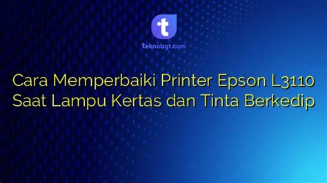 Cara Memperbaiki Printer Epson L3110 Saat Lampu Kertas Dan Tinta Berkedip