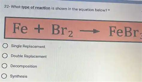 32- what type of reaction is shown in the equation below? * single ...