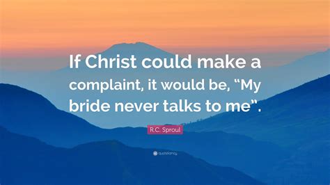 R C Sproul Quote “if Christ Could Make A Complaint It Would Be “my