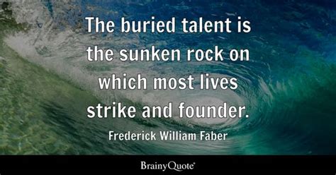 Frederick William Faber - The buried talent is the sunken...