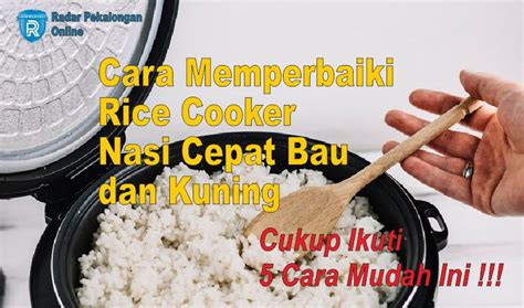 Inilah Cara Memperbaiki Rice Cooker Nasi Cepat Bau Dan Kuning Cukup