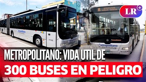 METROPOLITANO DE LIMA Vida útil de 300 buses troncales vence en 2025