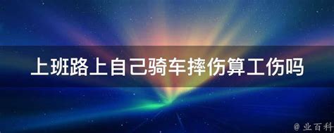 上班路上自己骑车摔伤算工伤吗 业百科