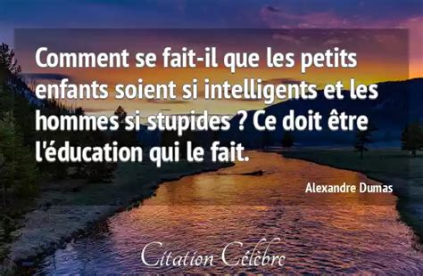 Citation Alexandre Dumas Education Comment Se Fait Il Que Les Petits