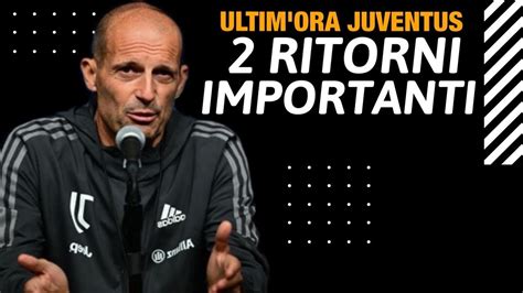 Ultim Ora Juventus Due Ritorni Importanti Per I Bianconeri Fcm