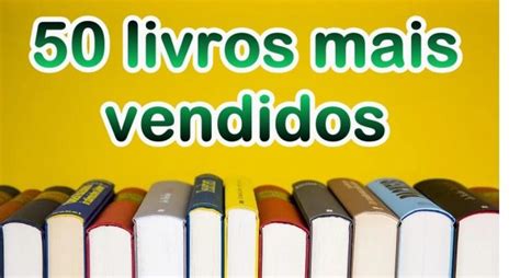 Os 50 Livros Mais Vendidos Entre Os Melhores Para Ler