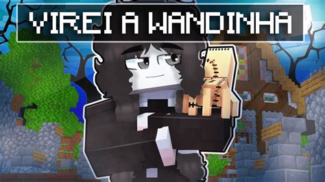 VIREI A WANDINHA POR 24 HORAS No Minecraft Pimpolha YouTube