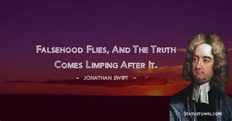 Falsehood Flies And The Truth Comes Limping After It Jonathan Swift