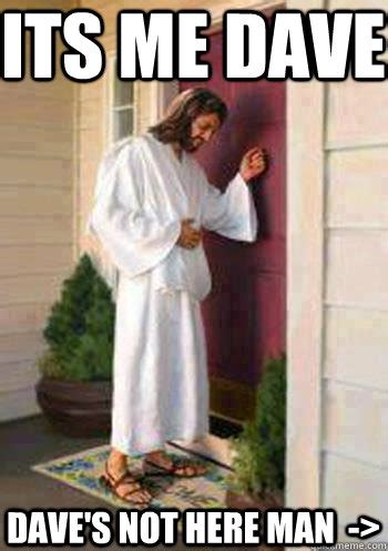 Its me dave Dave's not here man -> - Knocking Door Jesus - quickmeme