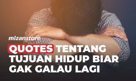 Quotes Tentang Tujuan Hidup Biar Gak Galau Lagi Mizanstore Blog