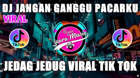 Dj Jangan Ganggu Pacarku Remix Jedag Jedug Full Bass Viral Tiktok