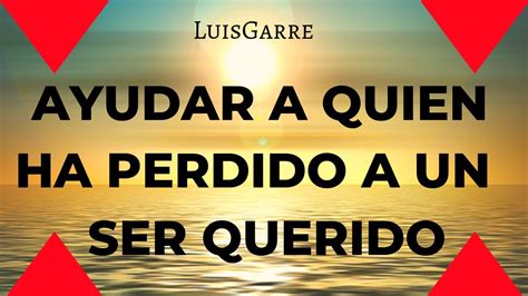 Cómo AYUDAR a una PERSONA que HA PERDIDO a un SER QUERIDO