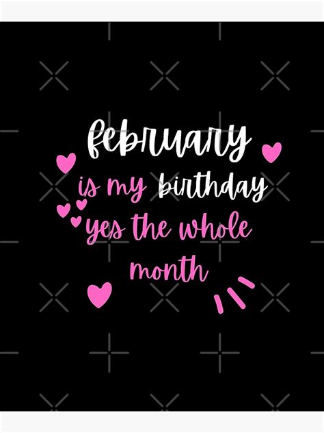 February Is My Birthday Yes The Whole Month Poster For Sale By