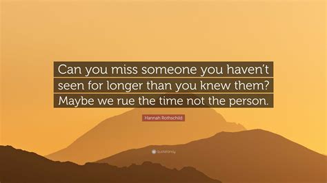 Hannah Rothschild Quote: “Can you miss someone you haven’t seen for longer than you knew them