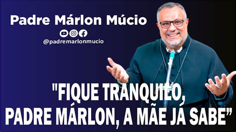 Fique tranquilo Padre Márlon a Mãe já sabe Padre Márlon Múcio