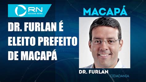 Dr Furlan é eleito prefeito de Macapá YouTube