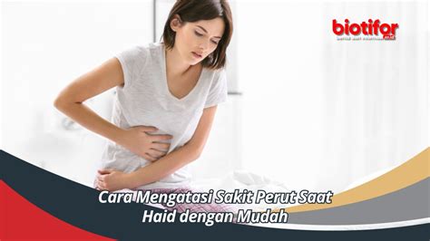 Cara Mengatasi Sakit Perut Saat Haid Dengan Mudah Biotifor