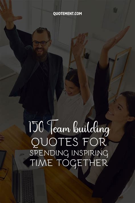 150 Team Building Quotes For Spending Inspiring Time Together