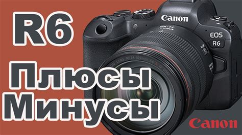 Canon R6 ,гибридная камера для видео?! 10 плюсов, и 10 минусов для ...