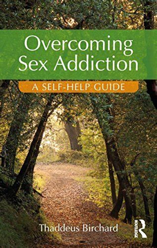 Overcoming Sex Addiction A Self Help Guide By Thaddeus Birchard