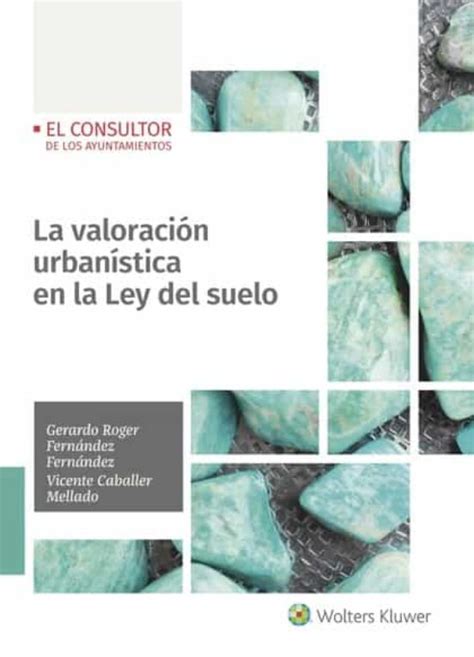 LA VALORACIÓN URBANÍSTICA EN LA LEY DEL SUELO GERARDO ROGER FERNANDEZ