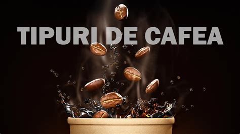 Descopera Minunata Lume A Cafelei Tipuri De Cafea Espressor Cafea