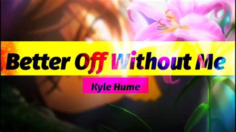 Nightcore Kyle Hume Better Off Without You Lyrics Youtube