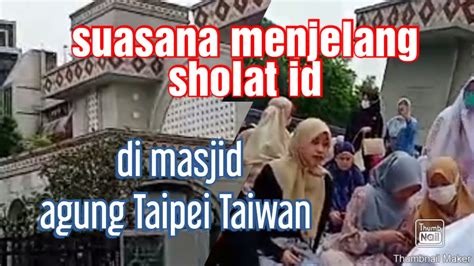 Suasana Menjelang Solat Idul Fitri Di Masjid Agung Daan Taipei Taiwan