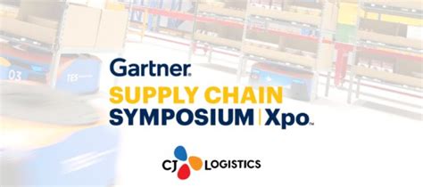 Cj Logistics Leaders To Attend Gartner Supply Chain Symposium Xpo™ Cj Logistics