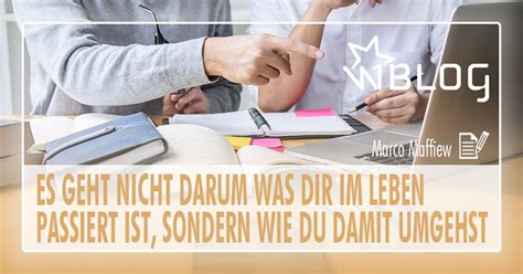 Es Geht Nicht Darum Was Dir Im Leben Passiert Sondern Wie Du Damit