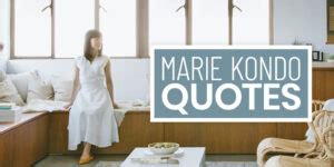 Marie Kondo Quotes Thatll Change Your Outlook On Life The Tiny Life