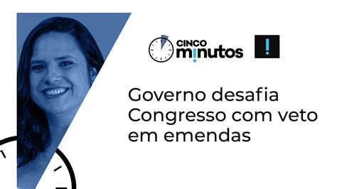 Cinco Minutos Governo Desafia Congresso Veto Em Emendas Youtube