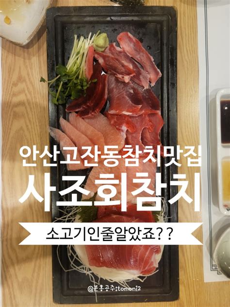 안산 고잔동 참치맛집 사조참치 소고기 아닙니다 고잔동참치거리 참치회 안산참치 안산회식 고잔동회식 네이버 블로그