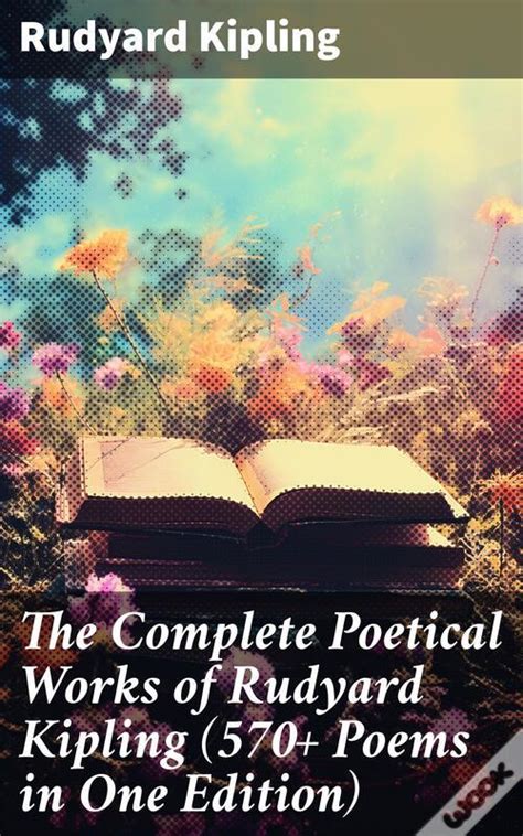 The Complete Poetical Works Of Rudyard Kipling 570 Poems In One