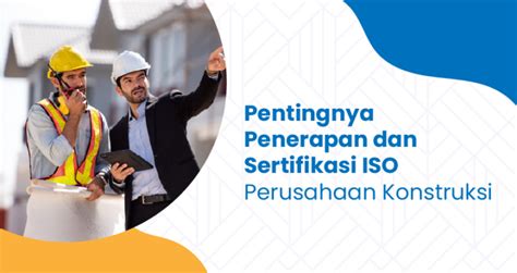 Pentingnya Penerapan Dan Sertifikasi ISO Perusahaan Konstruksi