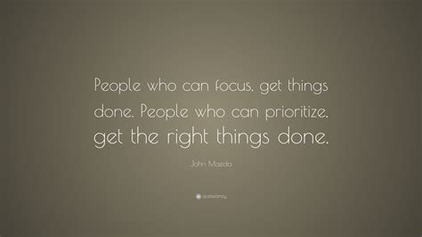 John Maeda Quote People Who Can Focus Get Things Done People Who