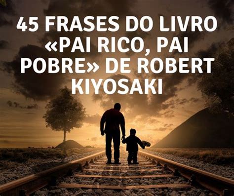 Frases Do Livro Pai Rico Pai Pobre De Robert Kiyosaki Robert