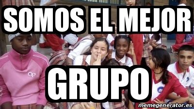 Meme Personalizado Somos El Mejor Grupo