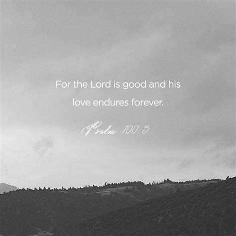 For The Lord Is Good His Mercy Is Everlasting And His Truth Endureth