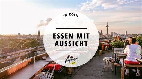 Essen mit Aussicht 11 Restaurants in Köln mit fantastischem Blick